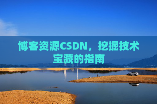 博客资源CSDN，挖掘技术宝藏的指南